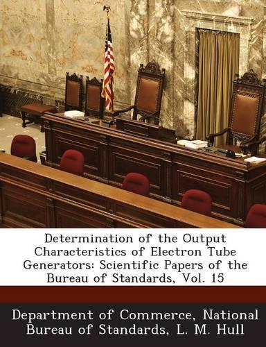 Determination of the Output Characteristics of Electron Tube Generators: Scientific Papers of the Bureau of Standards, Vol. 15(English)