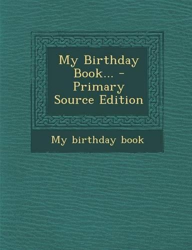 My Birthday Book... - Primary Source Edition