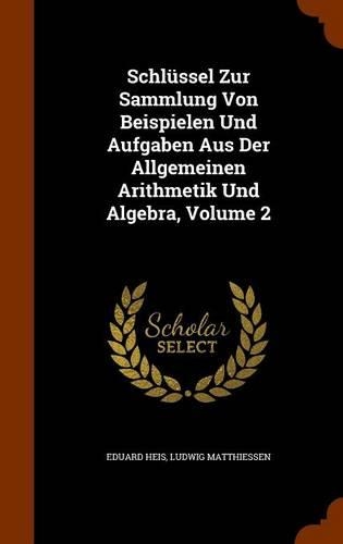 Schlüssel Zur Sammlung Von Beispielen Und Aufgaben Aus Der Allgemeinen Arithmetik Und Algebra, Volume 2