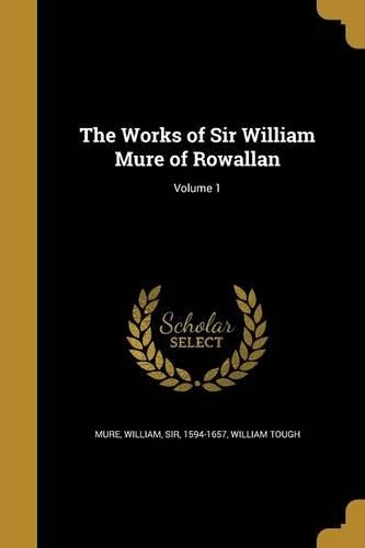 The Works of Sir William Mure of Rowallan; Volume 1