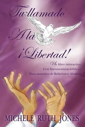 Tu Llamado A La Libertad!: Un Libro Interactivo Con Herramientas Biblicas Para Sanarnos De Relaciones Abusivas(Spanish)