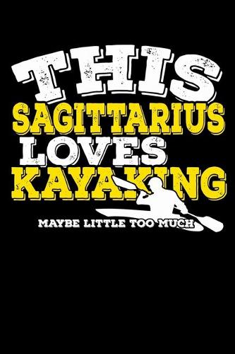 This Sagittarius Loves Kayaking Maybe Little Too Much Notebook