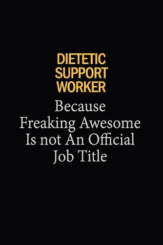 Dietetic support worker Because Freaking Awesome Is Not An Official Job Title: 6x9 Unlined 120 pages writing notebooks for Women and girls