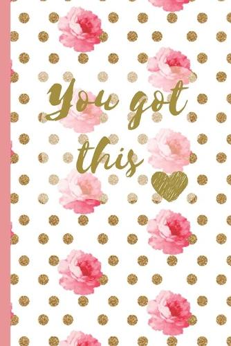 You Got This: Pretty Inspirational Journal - Personal Diary for Writing Notes in - Pink Rose Flowers with Faux Gold Dots - Lined/Ruled Notebook Diary - 120 Pages 