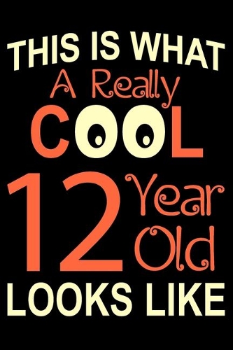 A Really Cool 12 Year Old: Blank Lined Journal, Happy 12th Birthday Notebook, Diary, Logbook, Perfect Gift For 12 Year Old Boys And Girls