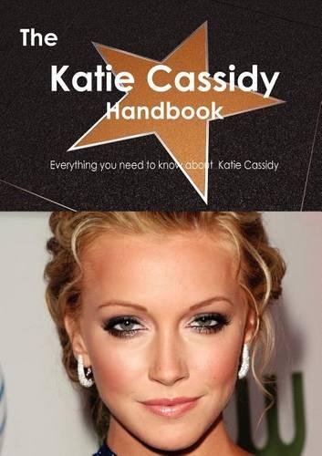 The Katie Cassidy Handbook - Everything You Need to Know about Katie Cassidy