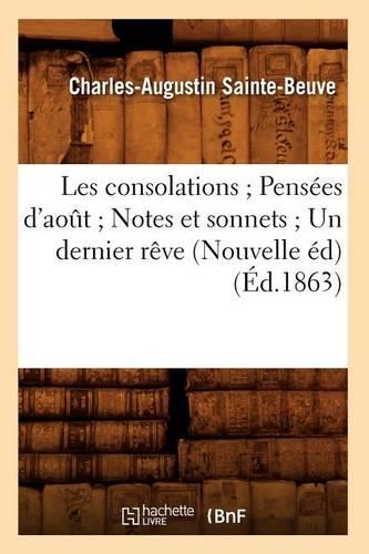 Les Consolations Pensées d'Août Notes Et Sonnets Un Dernier Rêve (Nouvelle Éd) (Éd.1863): (Litterature)