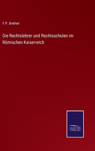 Die Rechtslehrer und Rechtsschulen im Römischen Kaiserreich