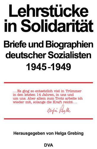 Lehrstücke in Solidarität: Briefe Und Biographien Deutscher Sozialisten 1945-1949(23 Quellen Und Darstellungen Zur Zeitgeschichte)