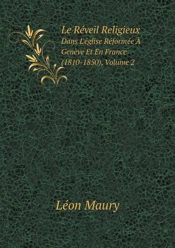 Le Réveil Religieux Dans L'église Réformée À Genève Et En France (1810-1850), Volume 2: (French)