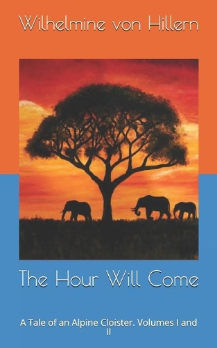 The Hour Will Come: A Tale of an Alpine Cloister. Volumes I and II