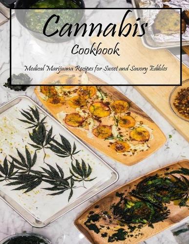 Cannabis Cookbook: Medical Marijuana Recipes for Sweet and Savory Edibles