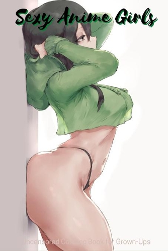 Sexy Anime Girls Uncensored Coloring Book for Grown-Ups