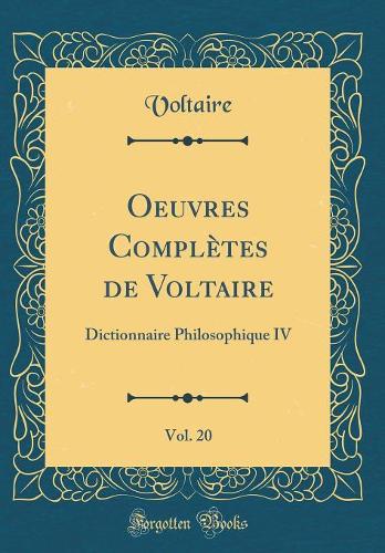Oeuvres Complètes de Voltaire, Vol. 20: Dictionnaire Philosophique IV (Classic Reprint)