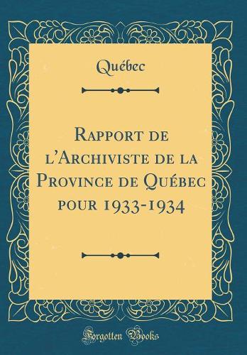 Rapport de l'Archiviste de la Province de Québec pour 1933-1934 (Classic Reprint)