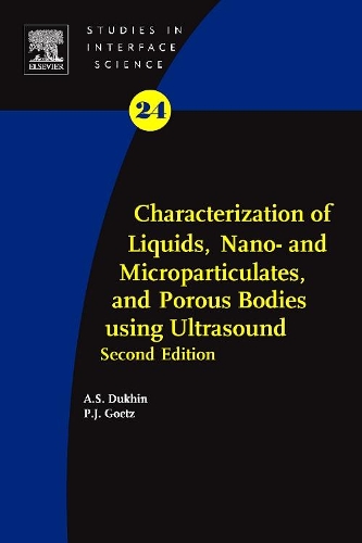 Characterization of Liquids, Nano- and Microparticulates, and Porous Bodies using Ultrasound: Volume 24(Volume 24 Studies in Interface Science)