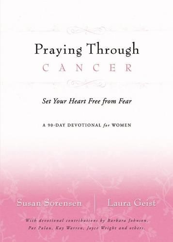 Praying Through Cancer: Set Your Heart Free from Fear: A 90-Day Devotional for Women