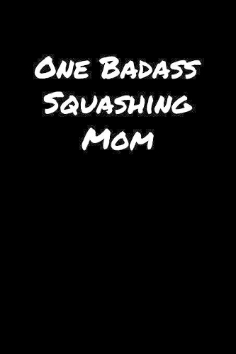 One Badass Squashing Mom: A soft cover blank lined journal to jot down ideas, memories, goals, and anything else that comes to mind.