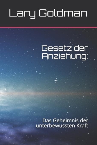 Gesetz der Anziehung: : Das Geheimnis der unterbewussten Kraft