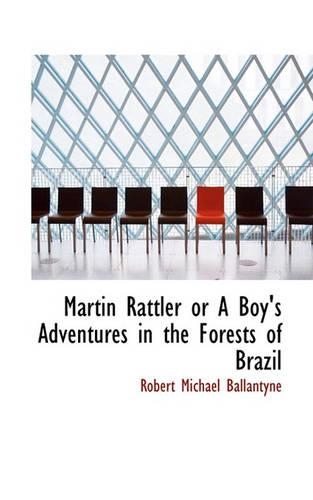 Martin Rattler or a Boy's Adventures in the Forests of Brazil