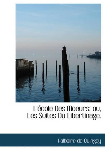 L'Ecole Des Moeurs; Ou, Les Suites Du Libertinage