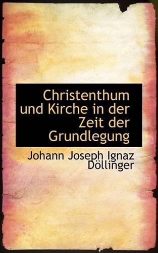 Christenthum Und Kirche in Der Zeit Der Grundlegung