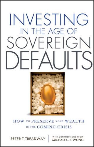 Investing in the Age of Sovereign Defaults: How to Preserve Your Wealth in the Coming Crisis