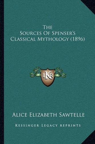 The Sources of Spenser's Classical Mythology (1896) the Sources of Spenser's Classical Mythology (1896)