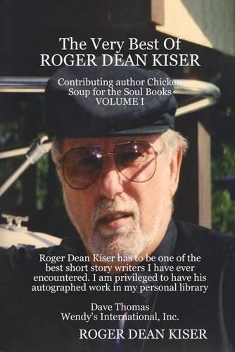The Very Best of Roger Dean Kiser: Contributing Author Chicken Soup for the Soul Books : Volume I