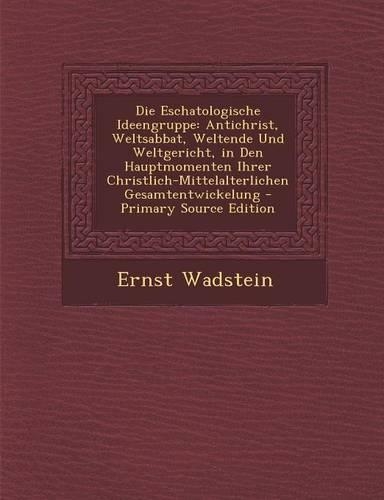 Die Eschatologische Ideengruppe: Antichrist, Weltsabbat, Weltende Und Weltgericht, in Den Hauptmomenten Ihrer Christlich-Mittelalterlichen Gesamtentwi(German)