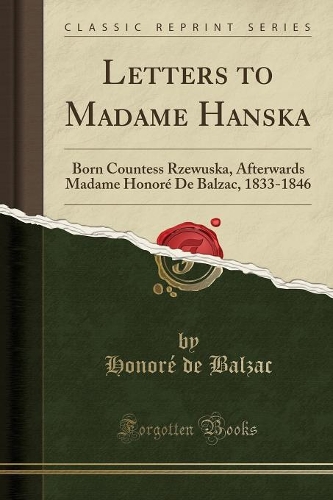 Letters to Madame Hanska: Born Countess Rzewuska, Afterwards Madame Honoré de Balzac, 1833-1846 (Classic Reprint)(English)