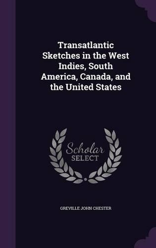 Transatlantic Sketches in the West Indies, South America, Canada, and the United States: (English)