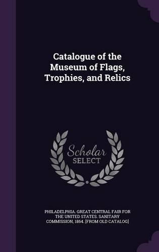 Catalogue of the Museum of Flags, Trophies, and Relics