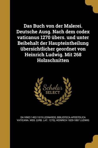 Das Buch von der Malerei. Deutsche Ausg. Nach dem codex vaticanus 1270 übers. und unter Beibehalt der Haupteintheilung übersichtlicher geordnet von Heinrich Ludwig. Mit 268 Holzschnitten: (German)