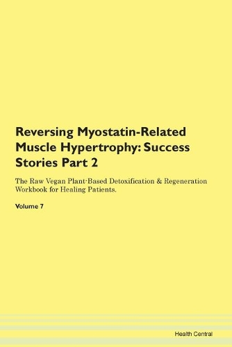 Reversing Myostatin-Related Muscle Hypertrophy: Success Stories Part 2 The Raw Vegan Plant-Based Detoxification & Regeneration Workbook for Healing Patients. Volume 7