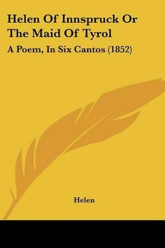 Helen Of Innspruck Or The Maid Of Tyrol: A Poem, In Six Cantos (1852)(English)