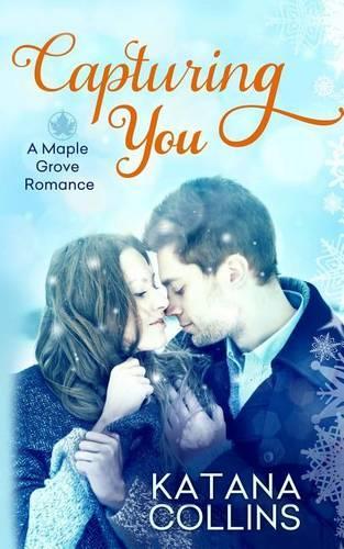 Capturing You: (1 A Maple Grove Romance)
