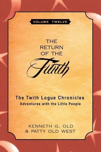 The Return of the Twith: The Twith Logue Chronicles: Adventures with the Little People, Volume 12(The Twith Logue Chronicles: Adventures With the Little People)