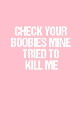 Check Your Boobies Mine Tried to Kill Me: Dot Grid Journal - Breast Cancer Awareness - Gratitude, Writing, Goal, Bullet, Survival, Survivor, Treatment Notebook - 6x9 120 page