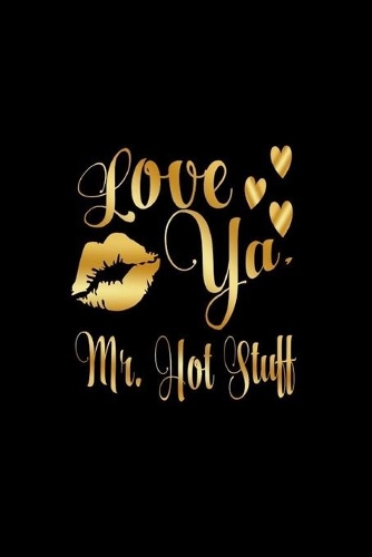 Love Ya, Mr. Hot Stuff: Journal: Gift Ideas for Men with Sexy Nickname