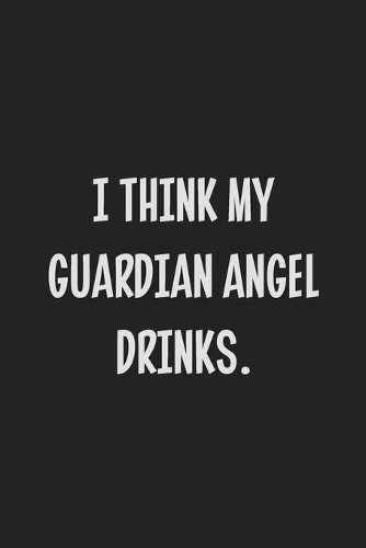 I Think My Guardian Angel Drinks.
