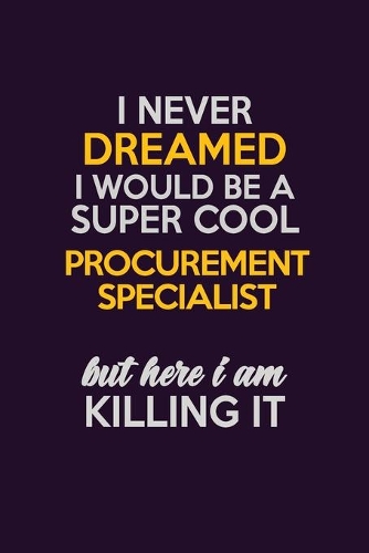 I Never Dreamed I Would Be A Super cool Procurement Specialist But Here I Am Killing It
