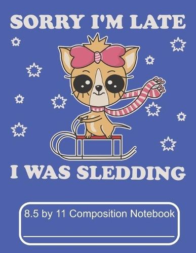 Sorry I'm Late I Was Sledding 8.5 by 11 Composition Notebook
