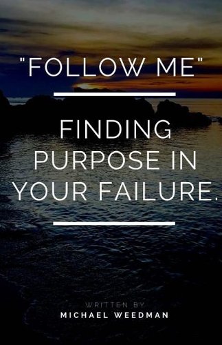 Follow Me.: Finding Purpose in Your Failure