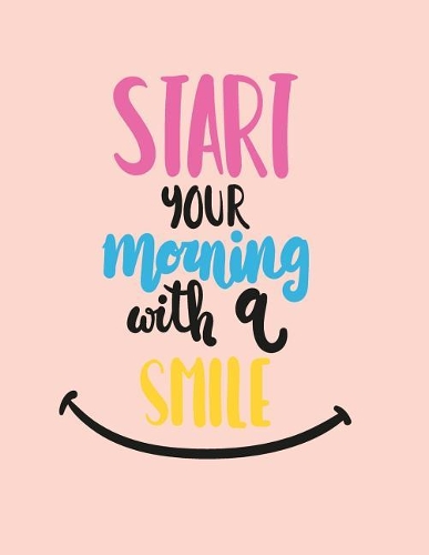 Start your morning with a smile: Start your morning with a smile on pink cover (8.5 x 11) inches 110 pages, Blank Unlined Paper for Sketching, Drawing, Whiting, Journaling & Doodlin(2 Start Your Morning with a Smile on Pink Sketchbook)
