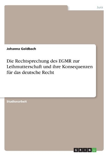 Die Rechtsprechung des EGMR zur Leihmutterschaft und ihre Konsequenzen für das deutsche Recht: (German)