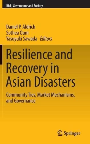 Resilience and Recovery in Asian Disasters: Community Ties, Market Mechanisms, and Governance(18 Risk, Governance and Society)