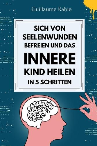 Sich von Seelenwunden befreien und das innere Kind Heilen in 5 Schritten