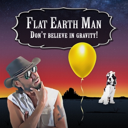 Flat Earth Man - Don't Believe in Gravity!: (Flat Earth Man)