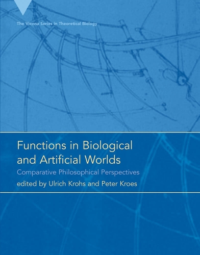 Functions in Biological and Artificial Worlds: Comparative Philosophical Perspectives(10 Vienna Series in Theoretical Biology)